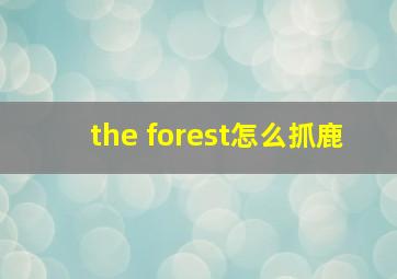 the forest怎么抓鹿